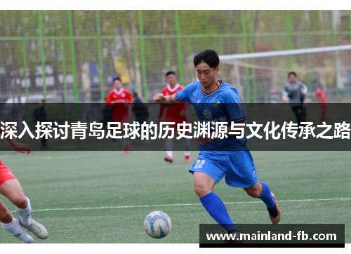 深入探讨青岛足球的历史渊源与文化传承之路