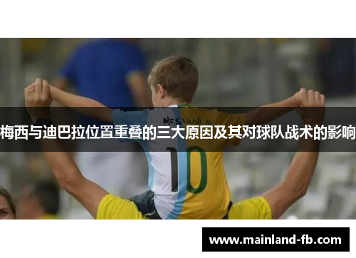 梅西与迪巴拉位置重叠的三大原因及其对球队战术的影响