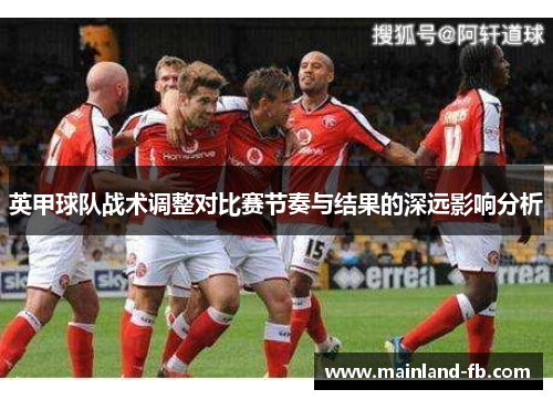 英甲球队战术调整对比赛节奏与结果的深远影响分析