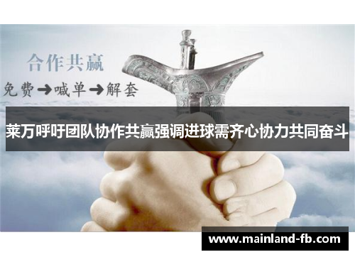 莱万呼吁团队协作共赢强调进球需齐心协力共同奋斗