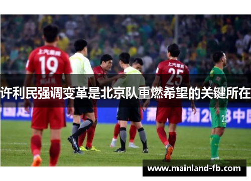 许利民强调变革是北京队重燃希望的关键所在