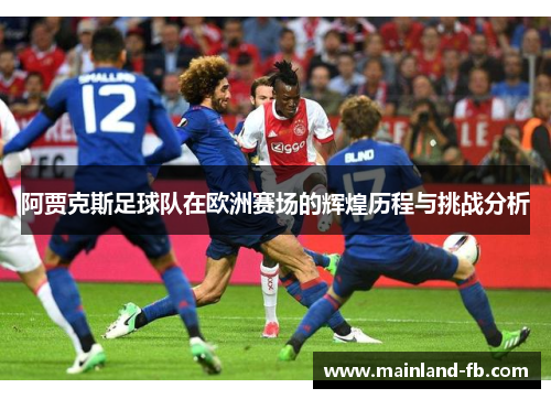 阿贾克斯足球队在欧洲赛场的辉煌历程与挑战分析