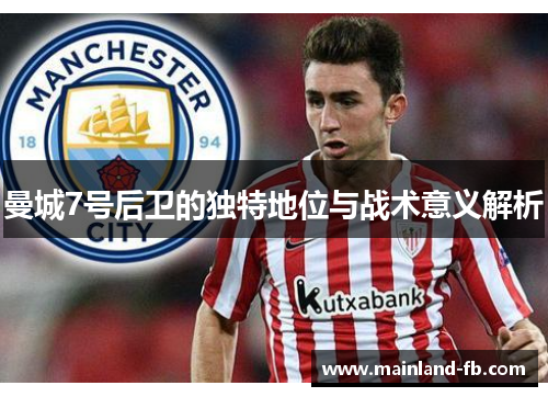 曼城7号后卫的独特地位与战术意义解析