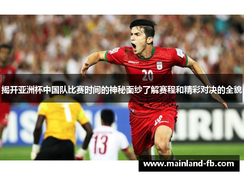 揭开亚洲杯中国队比赛时间的神秘面纱了解赛程和精彩对决的全貌