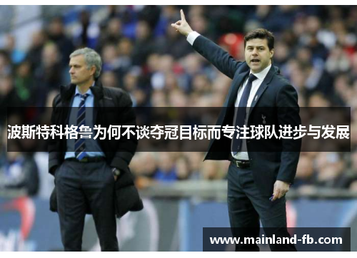波斯特科格鲁为何不谈夺冠目标而专注球队进步与发展