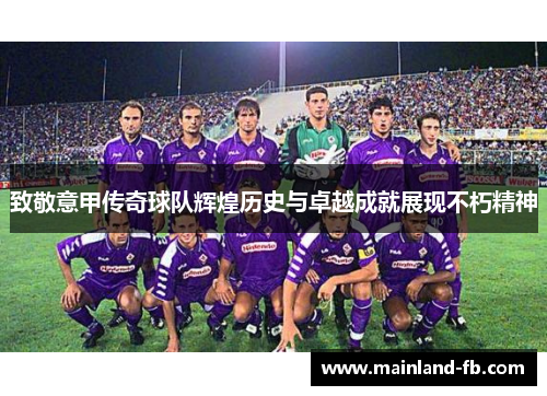 致敬意甲传奇球队辉煌历史与卓越成就展现不朽精神