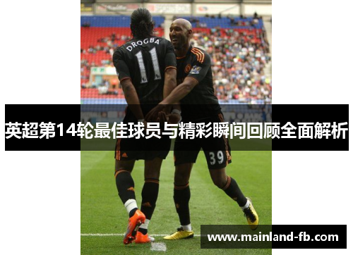 英超第14轮最佳球员与精彩瞬间回顾全面解析