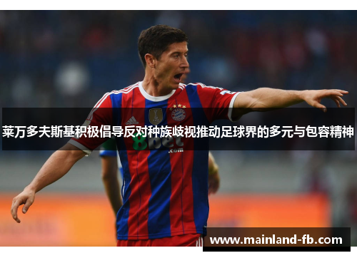 莱万多夫斯基积极倡导反对种族歧视推动足球界的多元与包容精神