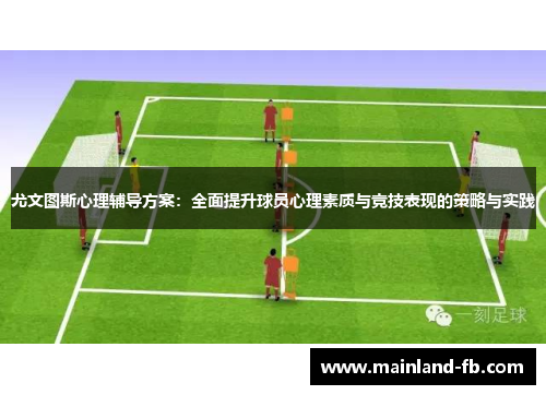 尤文图斯心理辅导方案：全面提升球员心理素质与竞技表现的策略与实践