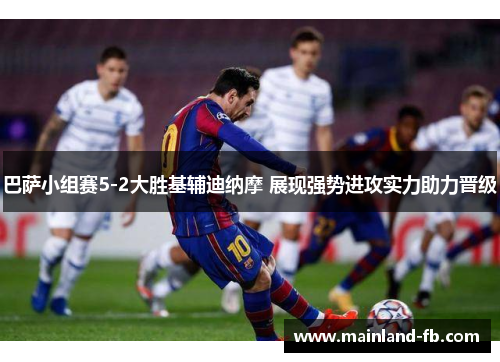 巴萨小组赛5-2大胜基辅迪纳摩 展现强势进攻实力助力晋级