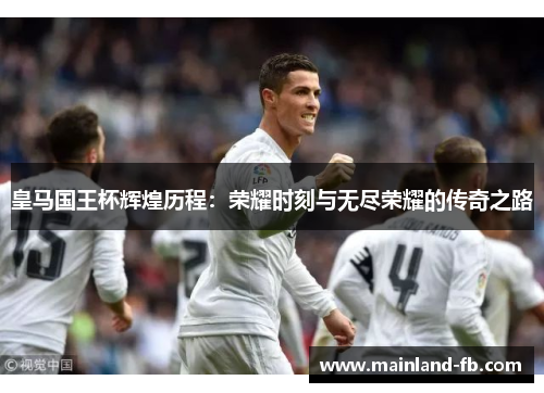 皇马国王杯辉煌历程：荣耀时刻与无尽荣耀的传奇之路
