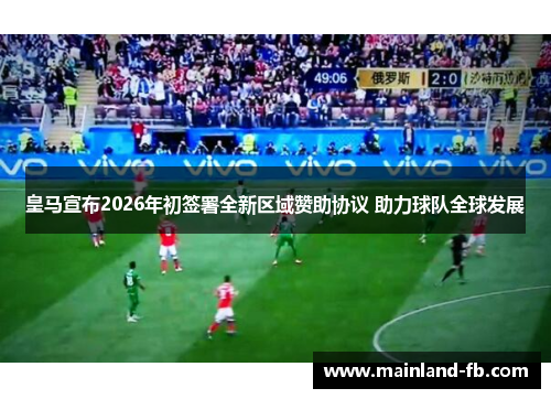 皇马宣布2026年初签署全新区域赞助协议 助力球队全球发展