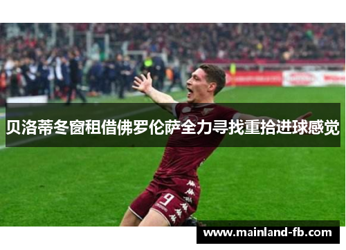 贝洛蒂冬窗租借佛罗伦萨全力寻找重拾进球感觉