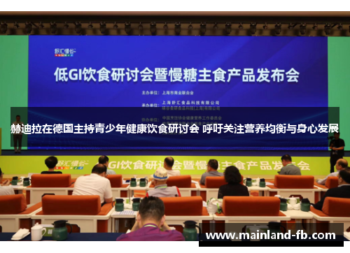 赫迪拉在德国主持青少年健康饮食研讨会 呼吁关注营养均衡与身心发展