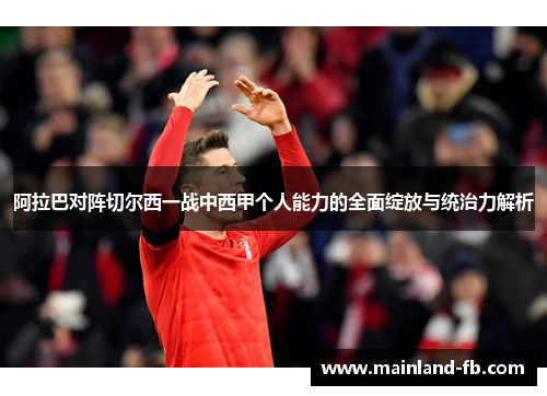 阿拉巴对阵切尔西一战中西甲个人能力的全面绽放与统治力解析