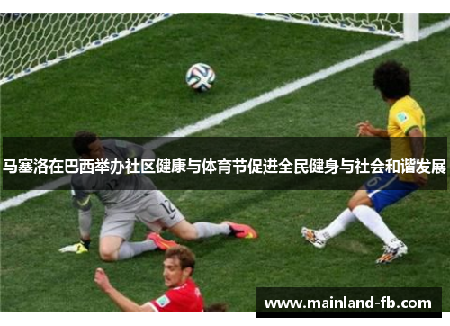 马塞洛在巴西举办社区健康与体育节促进全民健身与社会和谐发展