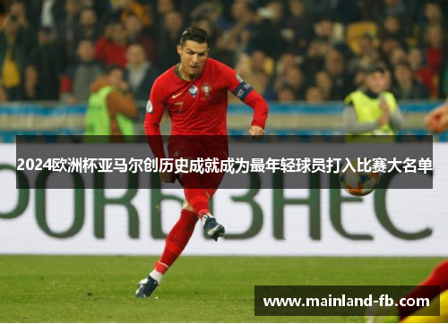 2024欧洲杯亚马尔创历史成就成为最年轻球员打入比赛大名单