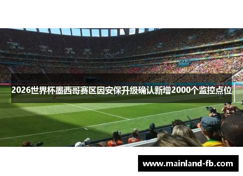 2026世界杯墨西哥赛区因安保升级确认新增2000个监控点位