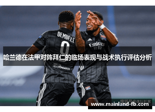 哈兰德在法甲对阵拜仁的临场表现与战术执行评估分析