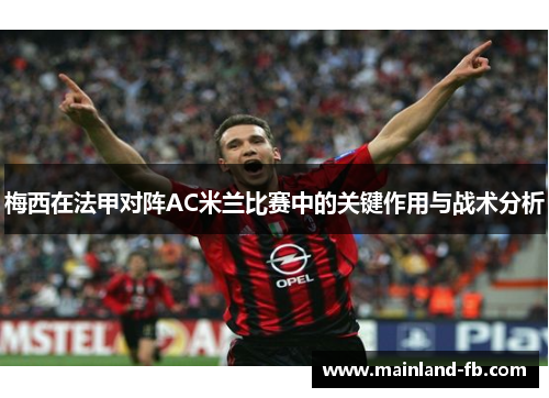 梅西在法甲对阵AC米兰比赛中的关键作用与战术分析
