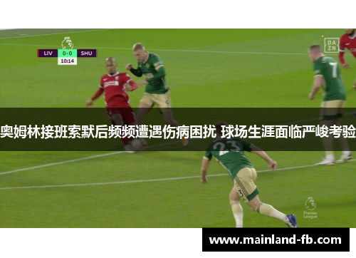 奥姆林接班索默后频频遭遇伤病困扰 球场生涯面临严峻考验
