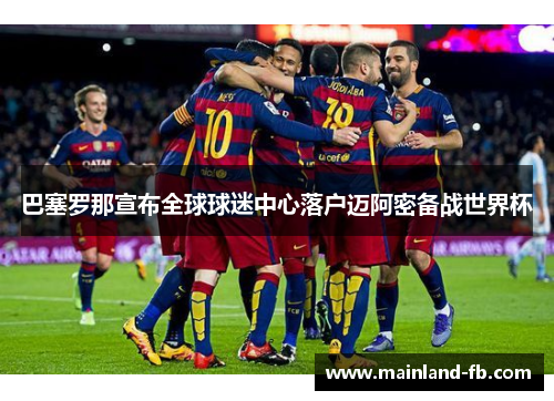 巴塞罗那宣布全球球迷中心落户迈阿密备战世界杯